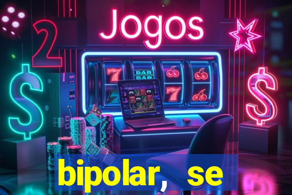 bipolar, se arrepende do que faz